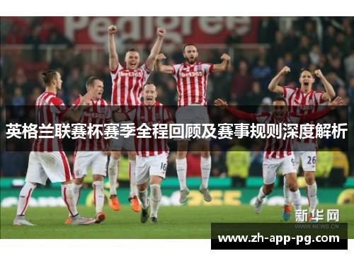 英格兰联赛杯赛季全程回顾及赛事规则深度解析 英格兰联赛杯赛季全程回顾及赛事规则深度解析
