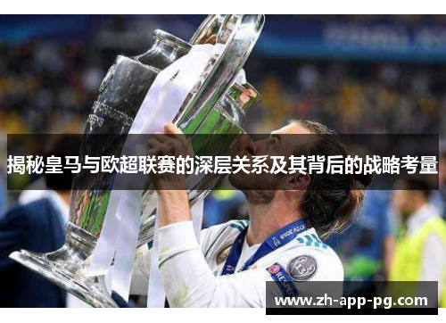 揭秘皇马与欧超联赛的深层关系及其背后的战略考量