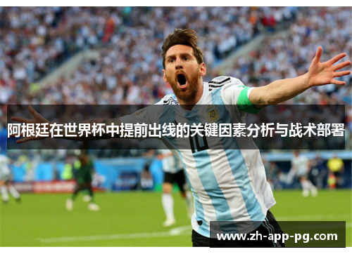 阿根廷在世界杯中提前出线的关键因素分析与战术部署