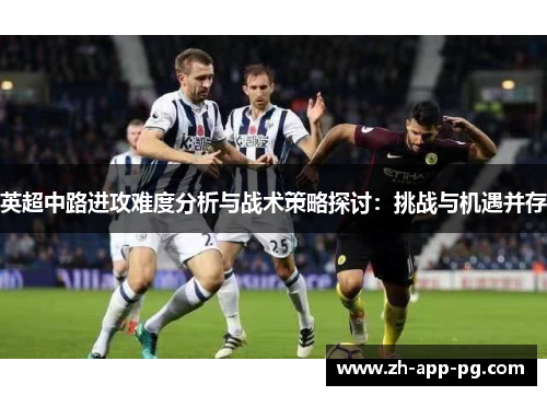 英超中路进攻难度分析与战术策略探讨：挑战与机遇并存