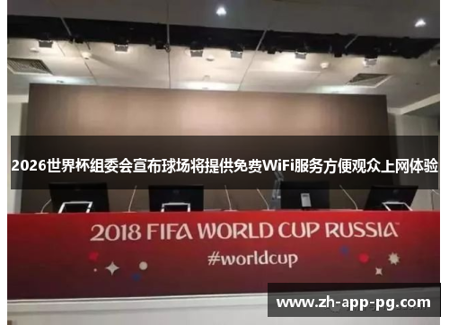 2026世界杯组委会宣布球场将提供免费WiFi服务方便观众上网体验 2026世界杯组委会宣布球场将提供免费WiFi服务方便观众上网体验